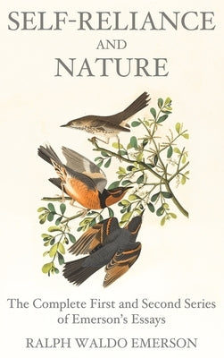 Self-Reliance and Nature: The Complete First and Second Series of Emerson's Essays by Emerson, Ralph Waldo