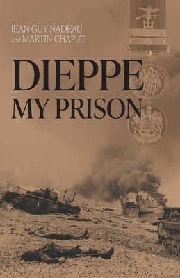 Dieppe, My Prison by Nadeau, Jean-Guy