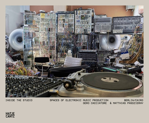 Inside the Studio: Spaces of Electronic Music Production: Berlin/Cairo by Pasdzierny, Matthias