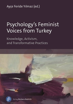 Psychology's Feminist Voices from Turkey: Knowledge, Activism, and Transformative Practices by Yılmaz, Ayçe Feride