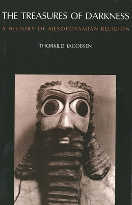 The Treasures of Darkness: A History of Mesopotamian Religion by Jacobsen, Thorkild
