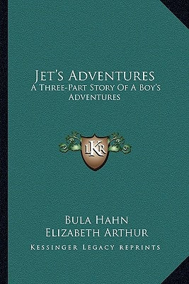 Jet's Adventures: A Three-Part Story Of A Boy's Adventures by Hahn, Bula