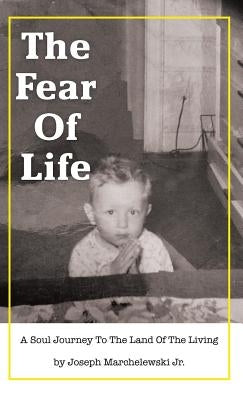 The Fear of Life by Marchelewski, Joseph, Jr.