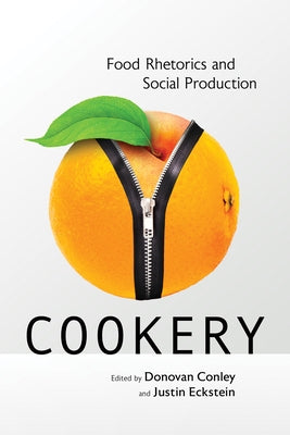 Cookery: Food Rhetorics and Social Production by Conley, Donovan