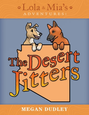 Lola & Mia's Adventures: The Desert Jitters by Dudley, Megan
