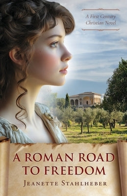 A Roman Road to Freedom: A First Century Christian Novel by Stahlheber, Jeanette