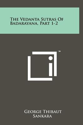 The Vedanta Sutras Of Badarayana, Part 1-2 by Thibaut, George