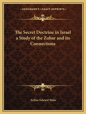 The Secret Doctrine in Israel a Study of the Zohar and its Connections by Waite, Arthur Edward