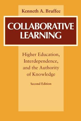 Collaborative Learning: Higher Education, Interdependence, and the Authority of Knowledge by Bruffee, Kenneth A.