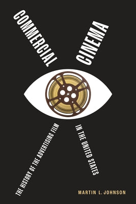 Commercial Cinema: The History of the Advertising Film in the United States by Johnson, Martin L.
