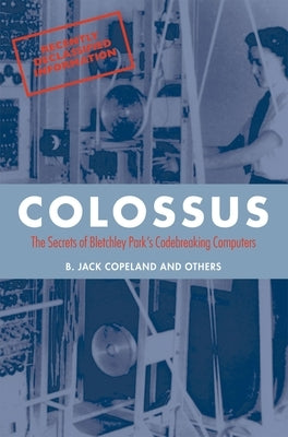Colossus: The Secrets of Bletchley Park's Code-Breaking Computers by Copeland, B. Jack