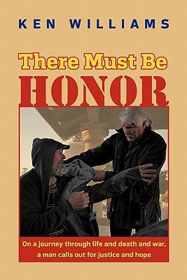 There Must Be Honor: On a Journey Through Life and Death and War, a Man Calls Out for Justice and Hope. by Williams, Ken