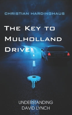 The Key to Mulholland Drive: Understanding David Lynch and his Street of Darkness by Hardinghaus, Christian