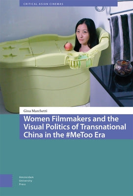 Women Filmmakers and the Visual Politics of Transnational China in the #Metoo Era by Marchetti, Gina