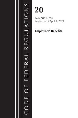 Code of Federal Regulations, Title 20 Employee Benefits 500-656 2023 by Office of the Federal Register (U S )