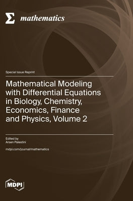 Mathematical Modeling with Differential Equations in Biology, Chemistry, Economics, Finance and Physics, Volume 2 by Palestini, Arsen