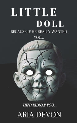 Little Doll: Because if he really wanted you... he'd kidnap you. by Devon, Aria