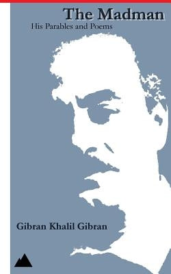 The Madman: His Parables and Poems by Gibran, Gibran Khalil