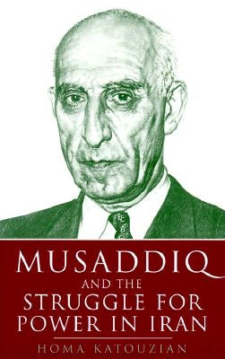 Musaddiq and the Struggle for Power in Iran by Katouzian, Homa