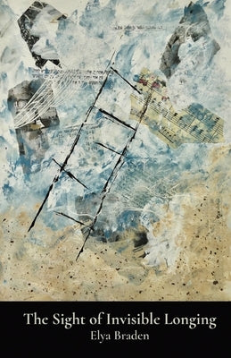 The Sight of Invisible Longing by Braden, Elya