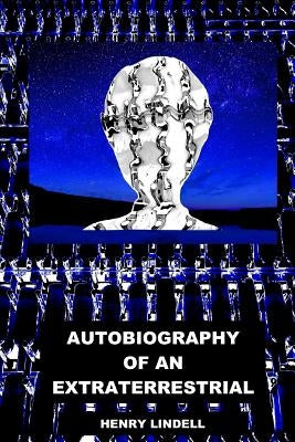 Autobiography of an Extraterrestrial by Lindell, Henry