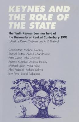 Keynes and the Role of the State: The Tenth Keynes Seminar Held at the University of Kent at Canterbury, 1991 by Thirlwall, A. P.