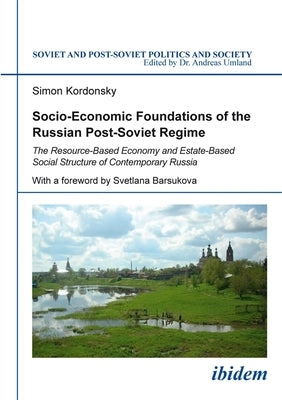 Socio-Economic Foundations of the Russian Post-Soviet Regime: The Resource-Based Economy and Estate-Based Social Structure of Contemporary Russia by Kordonsky, Simon