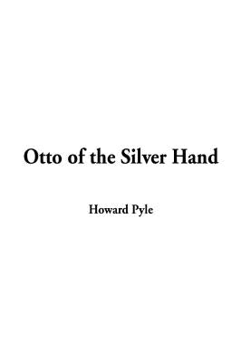 Otto of the Silver Hand by Pyle, Howard