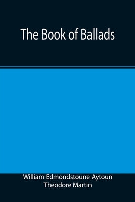 The Book of Ballads by Edmondstoune Aytoun, William