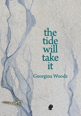 The Tide Will Take It by Woods, Georgina