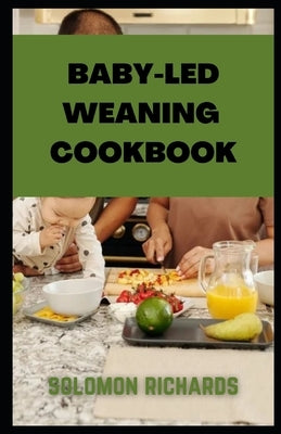 Baby-led weaning cookbook: Simple recipes guide for Babies and Toddlers by Richards, Solomon