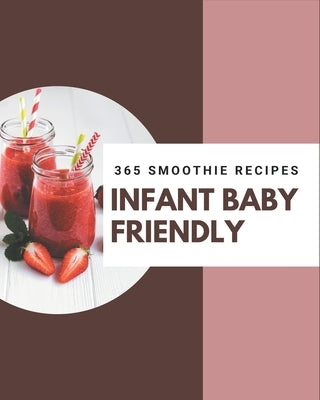 365 Infant Baby Friendly Smoothie Recipes: Save Your Cooking Moments with Infant Baby Friendly Smoothie Cookbook! by Traylor, Edith