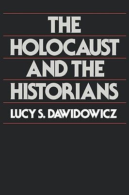 The Holocaust and the Historians by Dawidowicz, Lucy S.