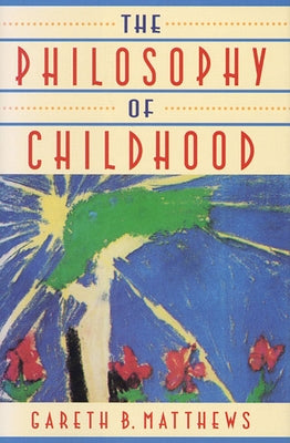 The Philosophy of Childhood by Matthews, Gareth B.