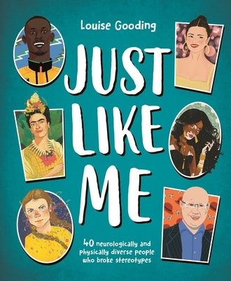 Just Like Me: 40 Neurologically and Physically Diverse People Who Broke Stereotypes by Gooding, Louise