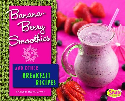 Banana-Berry Smoothies and Other Breakfast Recipes by Larrew, Brekka Hervey