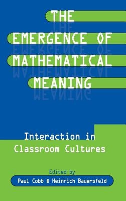 The Emergence of Mathematical Meaning: Interaction in Classroom Cultures by Cobb, Paul