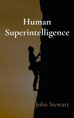 Human Superintelligence: How you can develop it using recursive self-improvement by Stewart, John