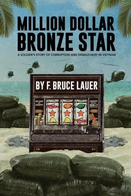 Million Dollar Bronze Star: A Solider's Story of Corruption and Debauchery in Vietnam by Lauer, F. Bruce