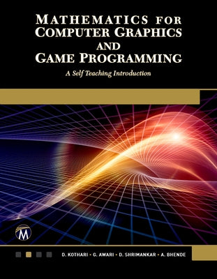 Mathematics for Computer Graphics and Game Programming: A Self-Teaching Introduction by Kothari, D. P.