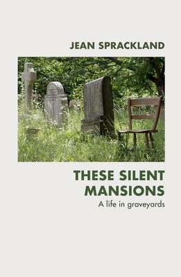 These Silent Mansions: A Life in Graveyards by Sprackland, Jean