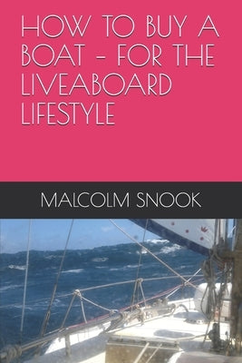 How to Buy a Boat - For the Liveaboard Lifestyle by Snook, Malcolm