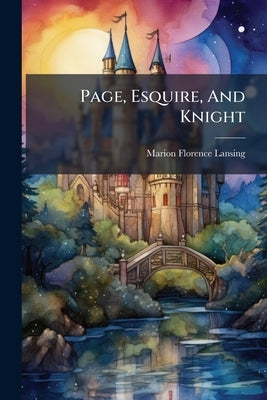 Page, Esquire, And Knight by Lansing, Marion Florence