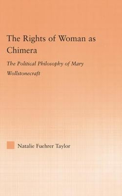 The Rights of Woman as Chimera: The Political Philosophy of Mary Wollstonecraft by Taylor, Natalie