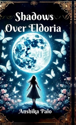 Shadows over Eldoria: Book:1 Of Chronicals of Eldoria by Anshika Palo
