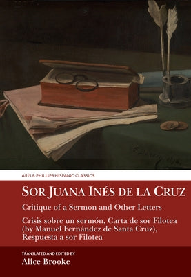 Sor Juana In駸 de la Cruz, Critique of a Sermon and Other Letters: Crisis Sobre Un Serm, Carta de Sor Filotea (by Manuel Fern疣dez de Santa Cruz), R by Brooke, Alice