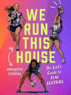 We Run This House: The Girls' Guide to Flag Football by Dickens, Annasofia
