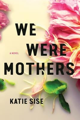 We Were Mothers by Sise, Katie