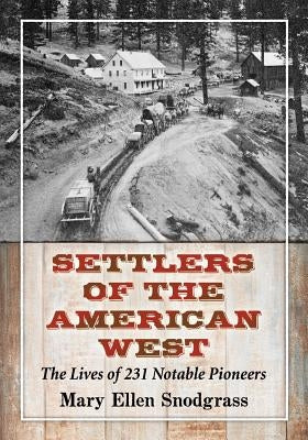 Settlers of the American West: The Lives of 231 Notable Pioneers by Snodgrass, Mary Ellen