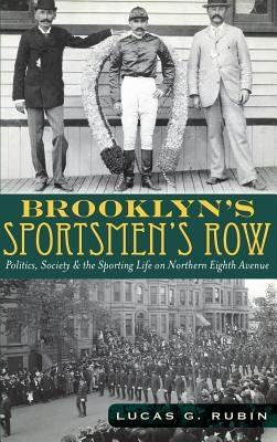 Brooklyn's Sportsmen's Row: Politics, Society & the Sporting Life on Northern Eighth Avenue by Rubin, Lucas G.